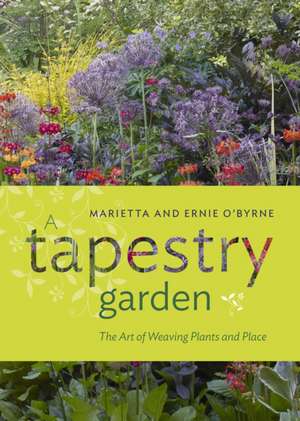 A Tapestry Garden: The Art of Weaving Plants and Place de Ernie O'Byrne