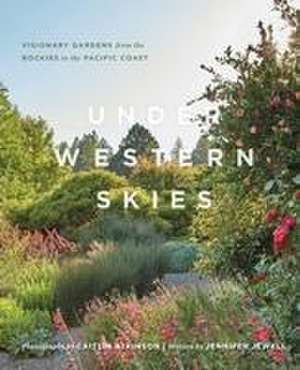 Under Western Skies: Visionary Gardens from the Rocky Mountains to the Pacific Coast de Jennifer Jewell