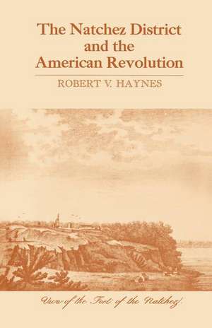 The Natchez District and the American Revolution de Robert V. Haynes