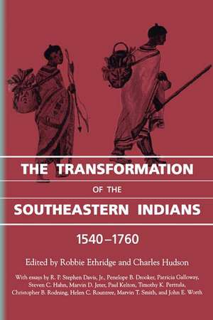 The Transformation of the Southeastern Indians, 1540-1760 de Robbie Ethridge