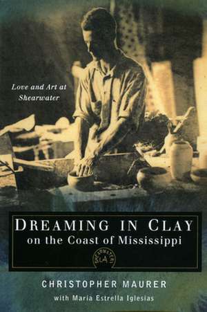 Dreaming in Clay on the Coast of Mississippi: Love and Art at Shearwater de Christopher Maurer