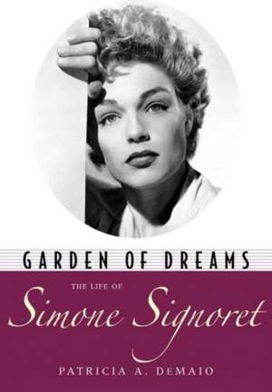 Garden of Dreams: The Life of Simone Signoret de Patricia A. DeMaio