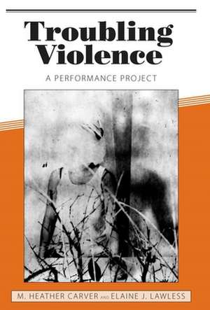 Troubling Violence: A Performance Project de M. Heather Carver