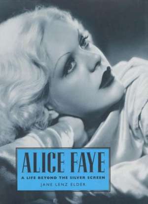 Alice Faye: A Life Beyond the Silver Screen de Jane Lenz Elder