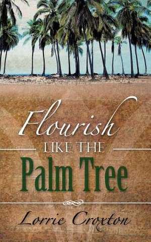 Flourish Like the Palm Tree de Lorrie Croxton