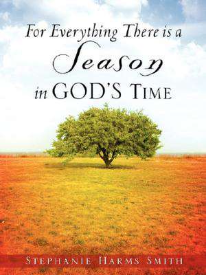 For Everything There Is a Season in God's Time de Stephanie Harms Smith