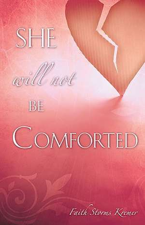 She Will Not Be Comforted de Faith Storms Kremer