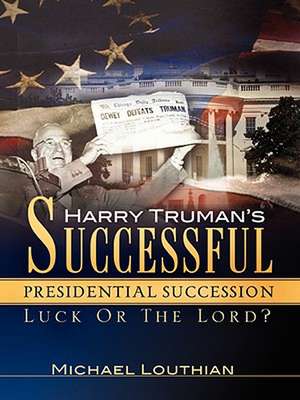 Harry Truman's Successful Presidential Succession de MICHAEL LOUTHIAN