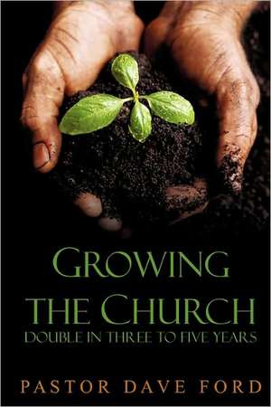 Growing the Church: Double in Three to Five Years de David Ford