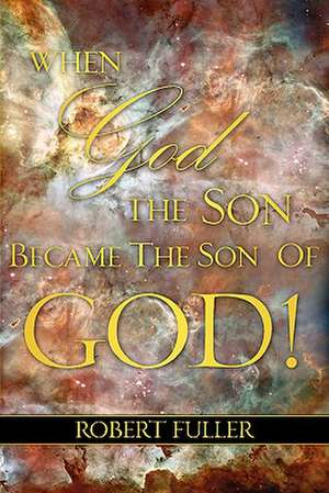 When God the Son Became the Son of God de Robert Fuller