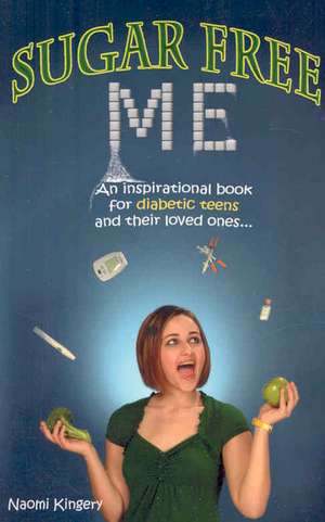 Sugar Free Me: An Inspirational Book for Diabetic Teens and Their Loved Ones de Naomi Kingery