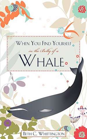 When You Find Yourself in the Belly of a Whale de Beth C. Whittington