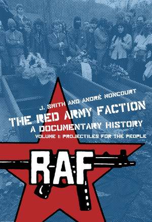 The Red Army Faction Volume 1: Projectiles for the People: A Documentary History de J. Smith