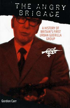 The Angry Brigade: A History of Britain's First Urban Guerilla Group de Gordon Carr