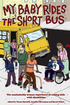 My Baby Rides the Short Bus: The Unabashedly Human Experience of Raising Kids with Disabilities de Jennifer Silverman