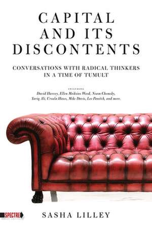 Capital And Its Discontents: Conversations with Radical Thinkers in a Time of Tumult de Sasha Lilley