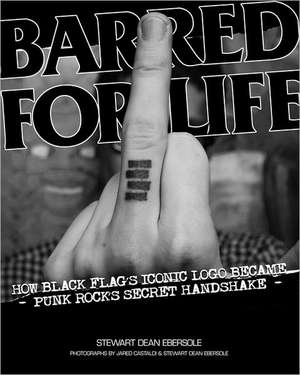 Barred For Life: How Black Flag's Iconic Logo became Punk Rock's Secret Handshake de Stewart Dean Ebersole