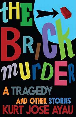 The Brick Murder: A Tragedy and Other Stories de Kurt Jose Ayau