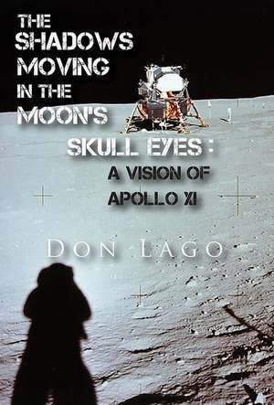 The Shadows Moving in the Moon's Skull Eyes: An Appreciation of Apollo XI de Don Lago