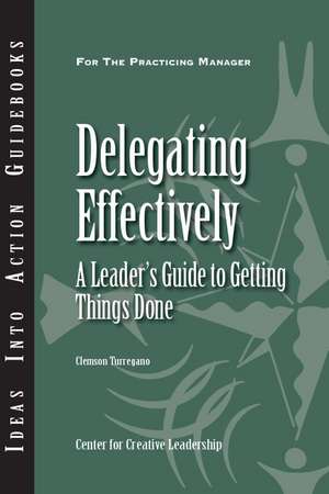 Delegating Effectively: A Leader's Guide to Getting Things Done de Clemson Turregano