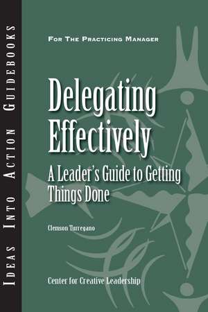 Delegating Effectively: A Leader′s Guide to Getting Things Done de Clemson Turregano