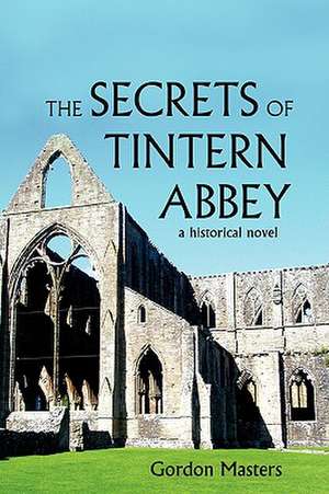 The Secrets of Tintern Abbey: A Historical Novel de Gordon Masters