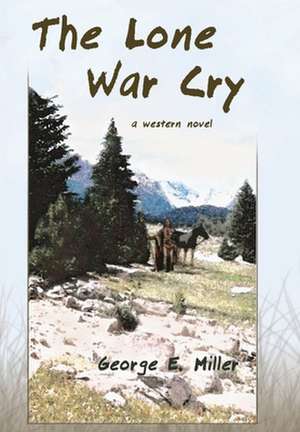 The Lone War Cry: A Western Novel de George E. Miller