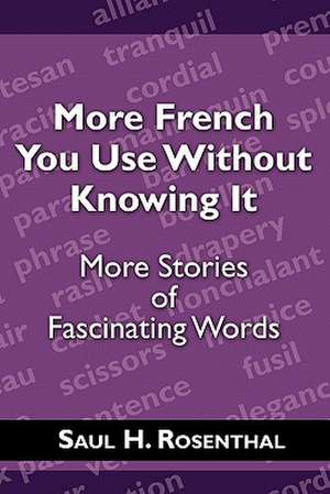 More French You Use Without Knowing It: More Stories of Fascinating Words de Saul H. Rosenthal