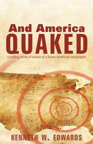 And America Quaked: A Chilling Series of Visions of a Future American Catastrophe de Kenneth W. Edwards