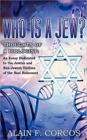 Who Is a Jew? Thoughts of a Biologist: An Essay Dedicated to the Jewish and Non-Jewish Victims of the Nazi Holocaust de Alain F. Corcos