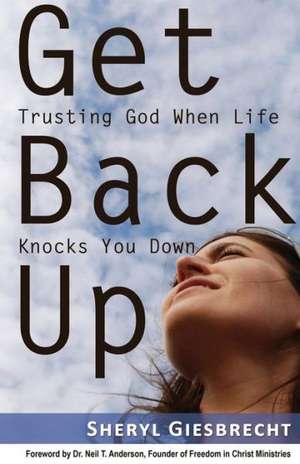 Get Back Up: Trusting God When Life Knocks You Down de Sheryl Giesbrecht