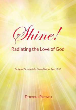 Shine! Radiating the Love of God de Deborah Presnell