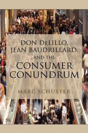 Don Delillo, Jean Baudrillard, and the Consumer Conundrum de Marc Schuster