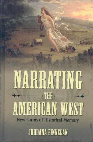 Narrating the American West: New Forms of Historical Memory de Jordana Finnegan