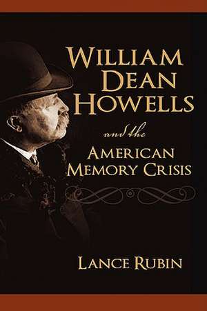 William Dean Howells and the American Memory Crisis de Lance Rubin