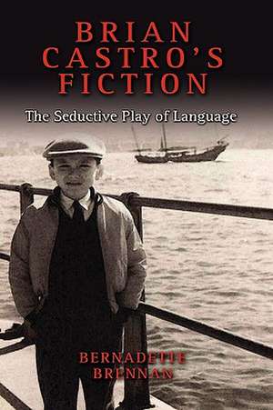 Brian Castro's Fiction: The Seductive Play of Language de Bernadette Brennan