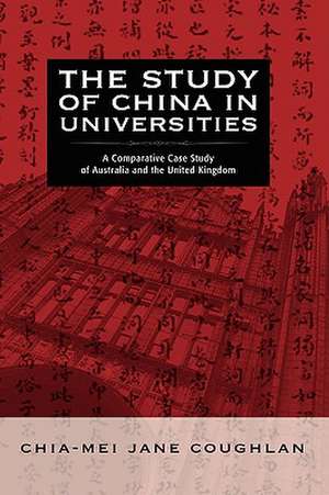 The Study of China in Universities: A Comparative Case Study of Australia and the United Kingdom de Chia-Mei Jane Coughlan