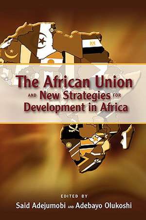 The African Union and New Strategies for Development in Africa de Said Adejumobi