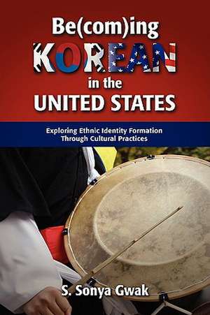 Be(com)Ing Korean in the United States: Exploring Ethnic Identity Formation Through Cultural Practices de S. Sonya Gwak