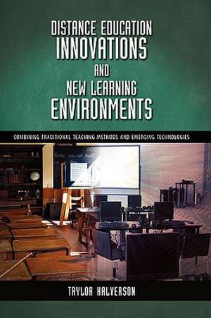 Distance Education Innovations and New Learning Environments: Combining Traditional Teaching Methods and Emerging Technologies de Taylor David Halverson