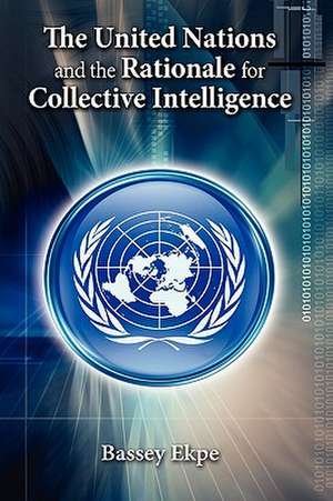 The United Nations and the Rationale for Collective Intelligence de Bassey Ekpe