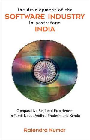 The Development of the Software Industry in Postreform India: Comparative Regional Experiences in Tamil Nadu, Andhra Pradesh, and Kerala de Rajendra Kumar