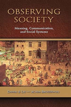 Observing Society: Meaning, Communication, and Social Systems de Daniel B. Lee