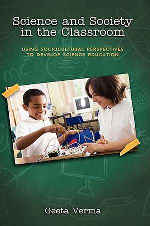 Science and Society in the Classroom: Using Sociocultural Perspectives to Develop Science Education de Geeta Verma