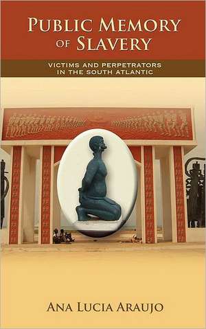 Public Memory of Slavery: Victims and Perpetrators in the South Atlantic de Ana Lucia Araujo