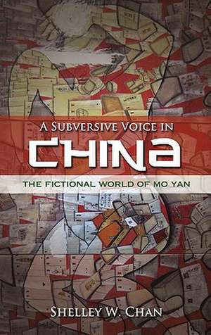 A Subversive Voice in China: The Fictional World of Mo Yan de Shelley W. Chan