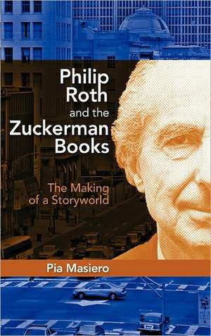 Philip Roth and the Zuckerman Books: The Making of a Storyworld de Pia Masiero