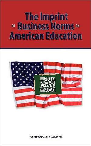 The Imprint of Business Norms on American Education de Dameon Alexander