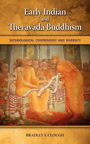 Early Indian and Theravada Buddhism: Soteriological Controversy and Diversity de Bradley S. Clough