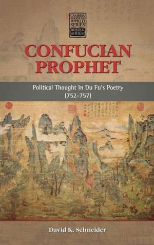 Confucian Prophet: Political Thought in Du Fu's Poetry (752-757) de David K. Schneider